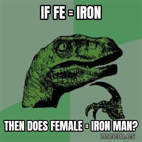 Philosoraptor meme: If fe = iron / then does female = iron man?