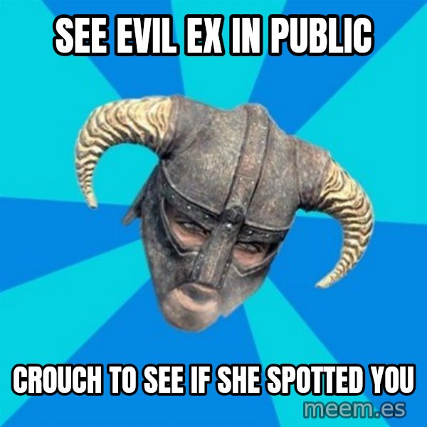 skyrim stan meme: See Evil Ex In Public / Crouch To See If She Spotted You