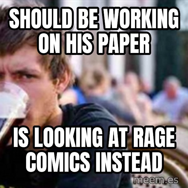 The Lazy College Senior meme: Should be working on his paper / is looking at Rage comics instead
