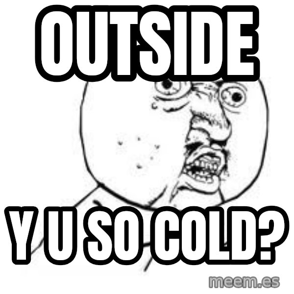 Y U SO meme: Outside / y u so cold?