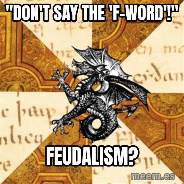 History Major Heraldic Beast meme: "Don't say the 'F-Word'!" / Feudalism?
