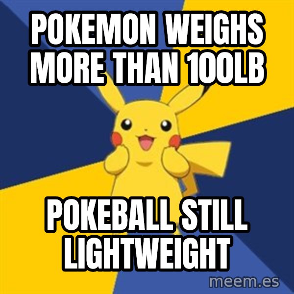 Pokemon Logic  meme: Pokemon weighs More than 100lb / pokeball still lightweight