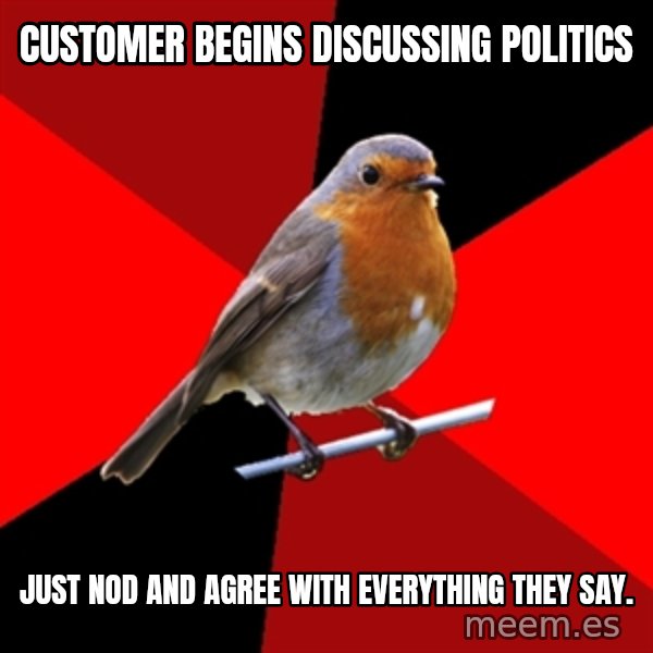 Retail Robin meme: Customer begins discussing politics / just nod and agree with everything they say.