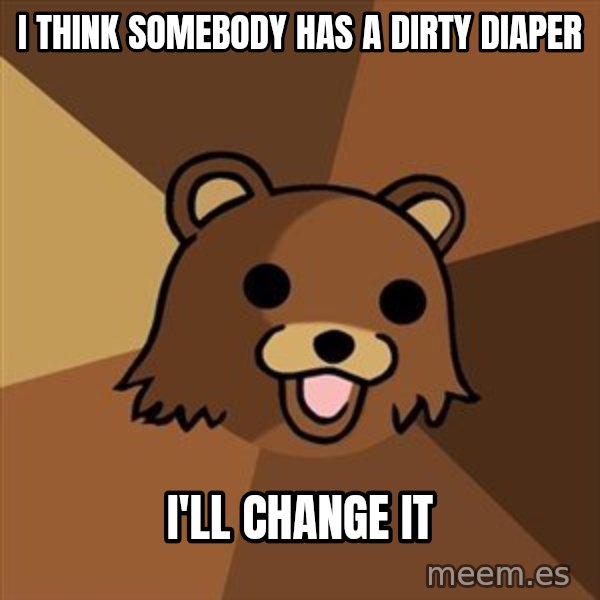 Pedobear meme: i think somebody has a dirty diaper / i'll change it