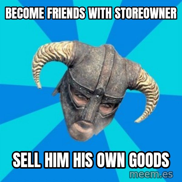 skyrim stan meme: Become friends with storeowner / Sell him his own goods