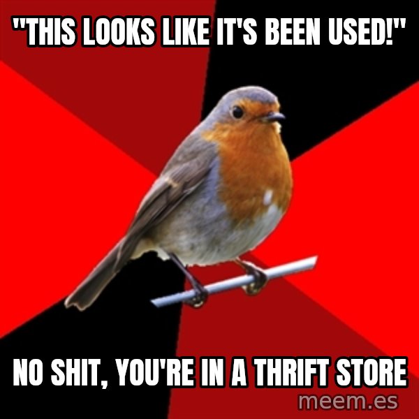 Retail Robin meme: "This looks like it's been used!" / no shit, you're in a thrift store