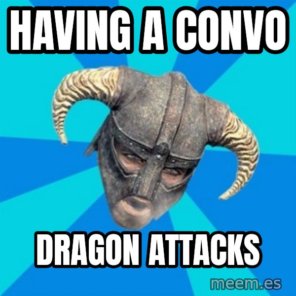 skyrim stan meme: Having a Convo / Dragon attacks