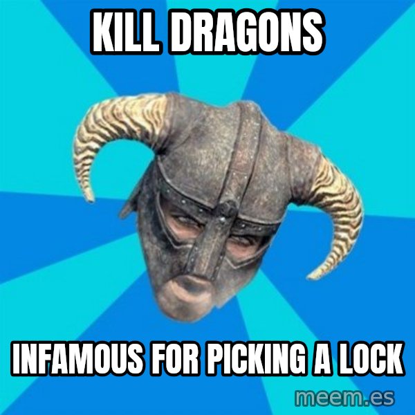 skyrim stan meme: kill dragons / infamous for picking a lock