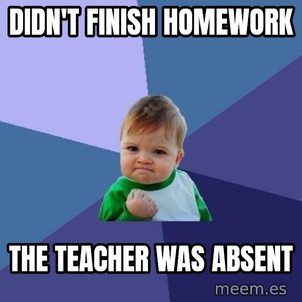 Success Kid meme: DIDN'T FINISH HOMEWORK / THE TEACHER WAS ABSENT