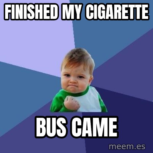Success Kid meme: FINISHED MY CIGARETTE / BUS came