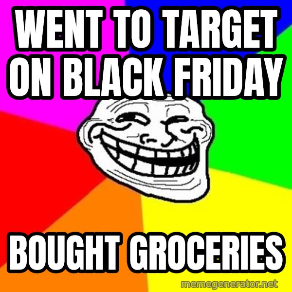 Trollface meme: Went to Target on Black Friday / Bought Groceries