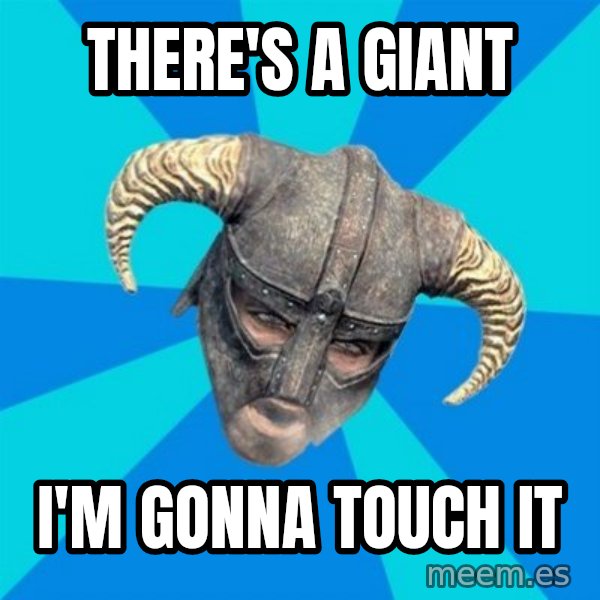 skyrim stan meme: There's a giant / I'm gonna touch it