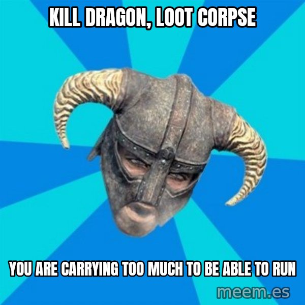 skyrim stan meme: kill dragon, loot corpse / you are carrying too much to be able to run