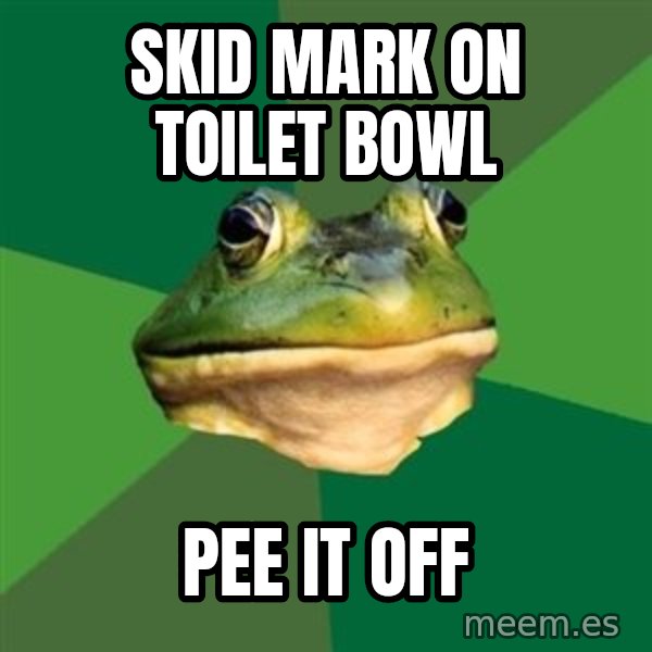 Foul Bachelor Frog meme: skid mark on toilet bowl / pee it off