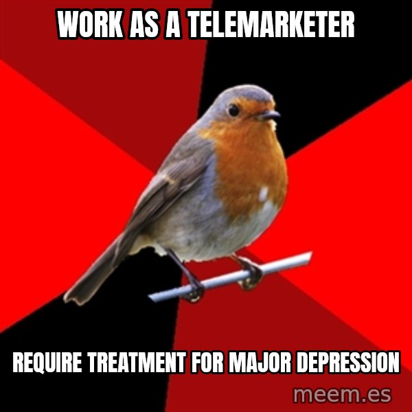Retail Robin meme: Work as a telemarketer / Require treatment for major depression