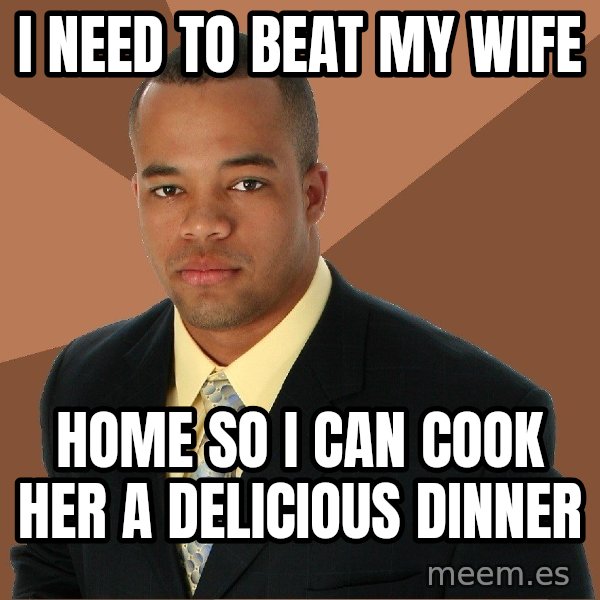 Successful Black Man meme: i need to beat my wife / home so i can cook her a delicious dinner