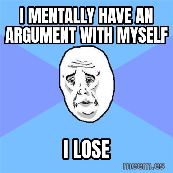Okay Guy meme: I mentally have an argument with myself / i lose