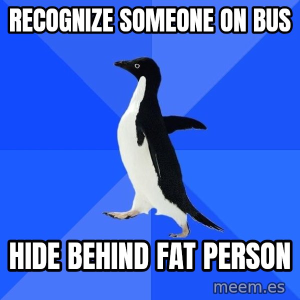Socially Awkward Penguin meme: recognize someone on bus / hide behind fat person