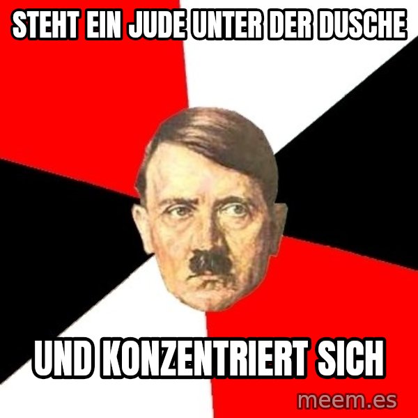 Advice Hitler meme: steht ein jude unter der dusche / und konzentriert sich
