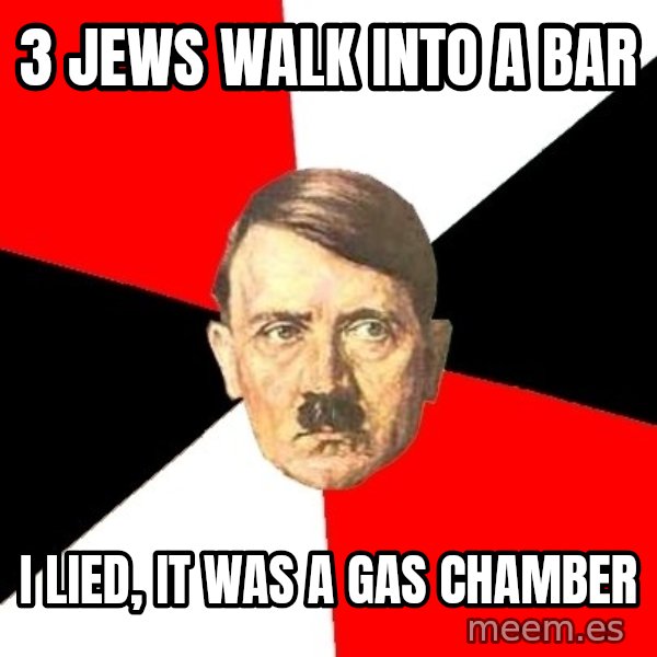 Advice Hitler meme: 3 jews walk into a bar / I lied, it was a gas chamber