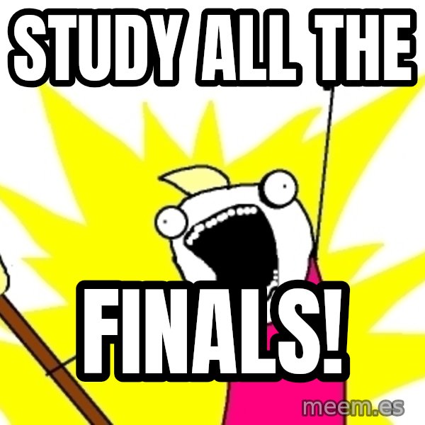 X ALL THE THINGS meme: study all the / finals!