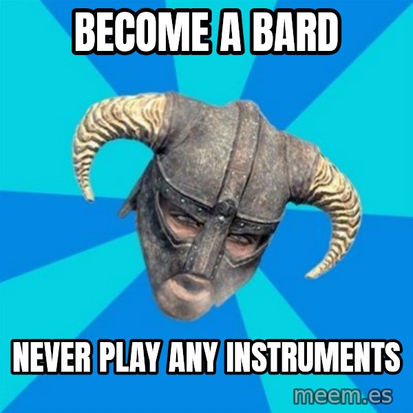 skyrim stan meme: become a bard / never play any instruments