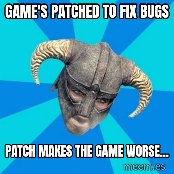 skyrim stan meme: game's patched to fix bugs / patch makes the game worse...