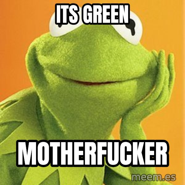 Kermit the frog meme: Its green / Motherfucker