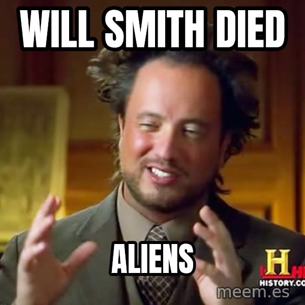 Ancient Aliens meme: Will Smith Died / aliens
