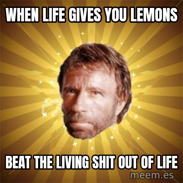 Chuck Norris Advice meme: when life gives you lemons / beat the living shit out of life