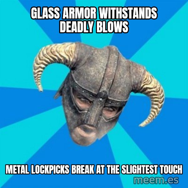 skyrim stan meme: Glass armor withstands deadly blows / Metal lockpicks break at the slightest touch