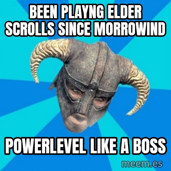 skyrim stan meme: been playng elder scrolls since morrowind / powerlevel like a boss