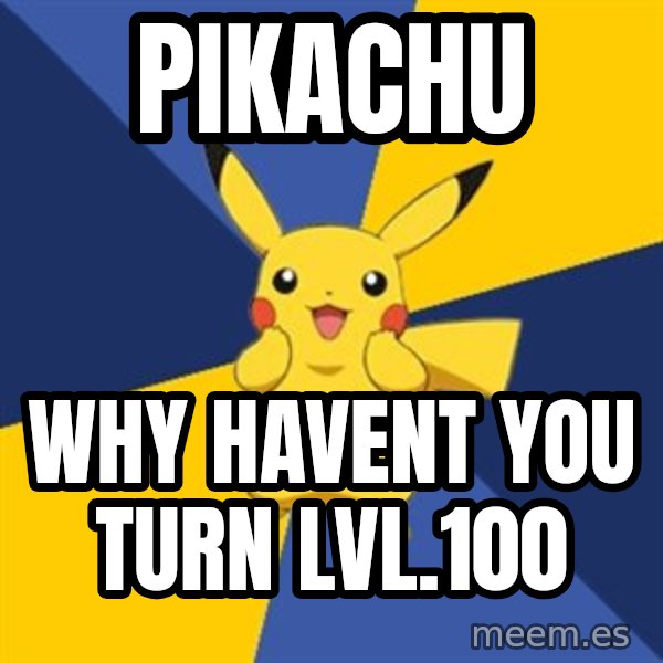 Pokemon Logic  meme: Pikachu / why havent you turn lvl.100