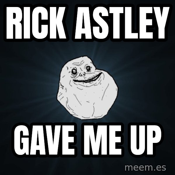 Forever Alone meme: rick astley / gave me up