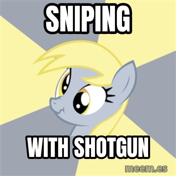 Badvice Derpy meme: sniping / with shotgun