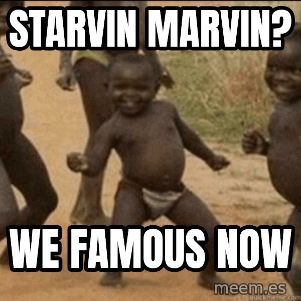 Third World Success meme: Starvin marvin? / we famous now