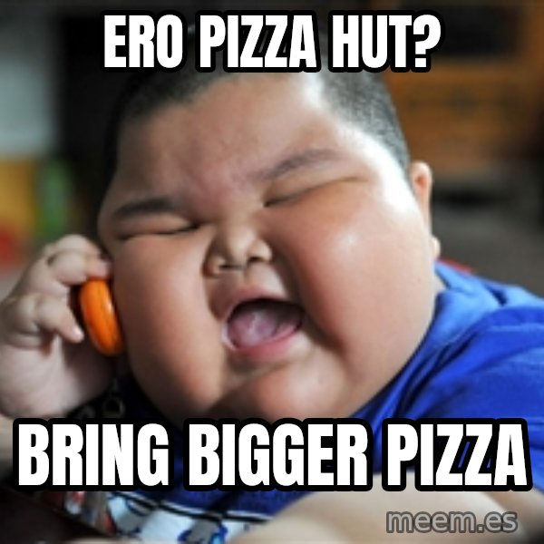 Fat Asian Kid meme: ero pizza hut? / Bring bigger pizza