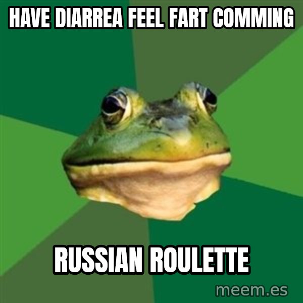 Foul Bachelor Frog meme: have diarrea feel fart comming / russian roulette