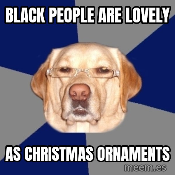 Racist Dawg meme: Black People are lovely / as christmas ornaments
