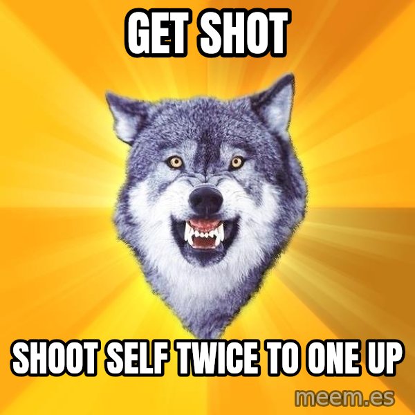 Courage Wolf meme: get shot / shoot self twice to one up
