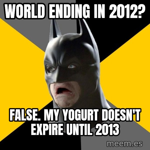 Bad Factman meme: World ending in 2012? / False. my yogurt doesn't expire until 2013