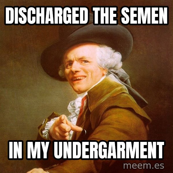Joseph Ducreux meme: DISCHARGED THE SEMEN / IN MY UNDERGARMENT