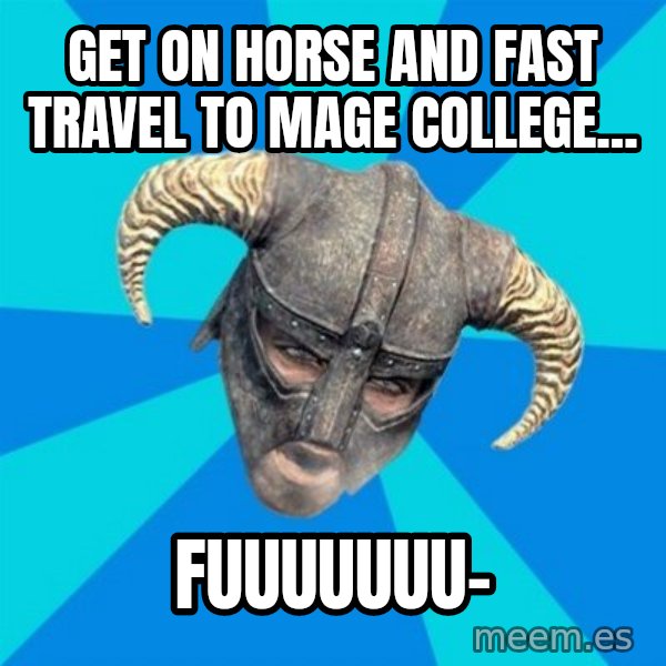 skyrim stan meme: get on horse and fast travel to mage college... / fuuuuuuu-