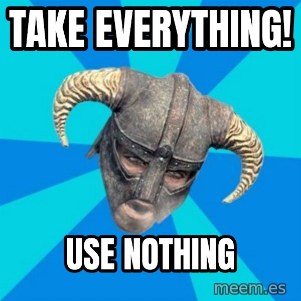 skyrim stan meme: TAke EVErything! / Use nothing