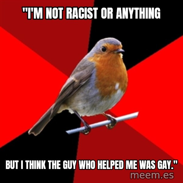 Retail Robin meme: "i'm not racist or anything / but i think the guy who helped me was gay."