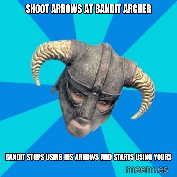 skyrim stan meme: Shoot arrows at bandit archer / Bandit stops using his arrows and starts using yours