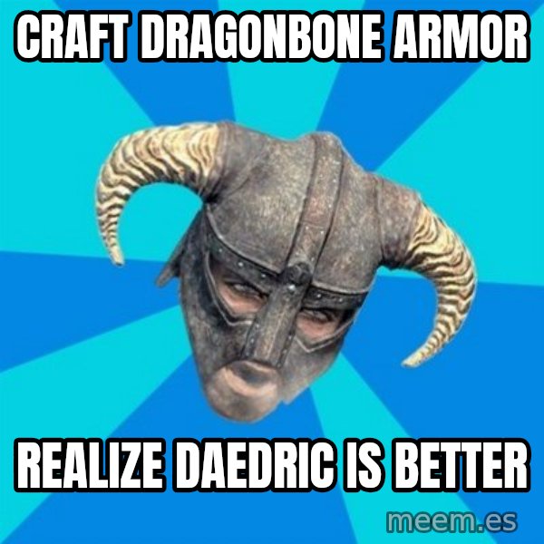 skyrim stan meme: Craft dragonbone armor / Realize Daedric is better
