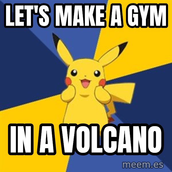 Pokemon Logic  meme: Let's make a gym / in a volcano