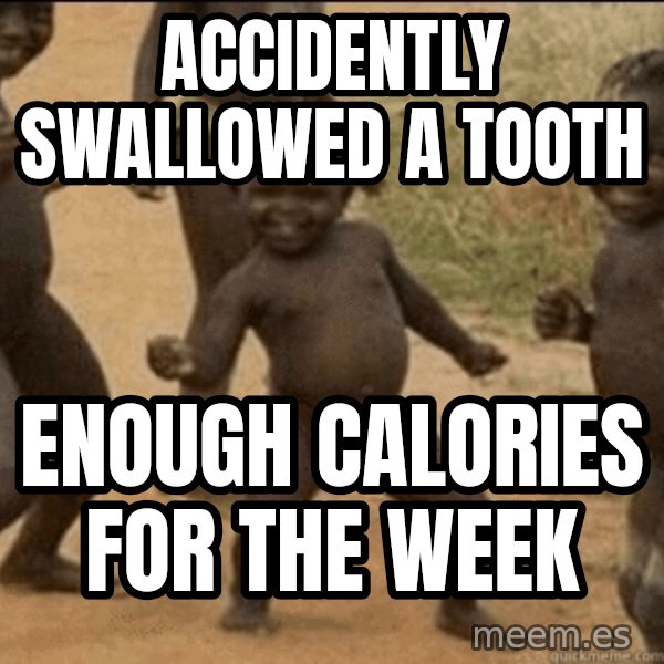 Third World Success meme: Accidently swallowed a tooth / enough calories for the week