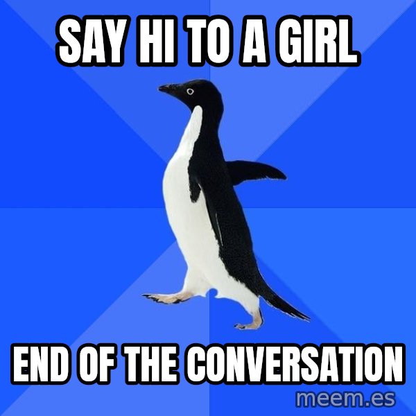 Socially Awkward Penguin meme: SAY HI TO A GIRL / end of the conversation